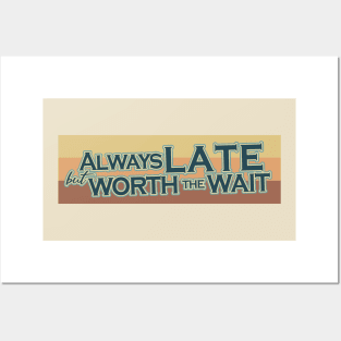 Always late but worth the wait Posters and Art